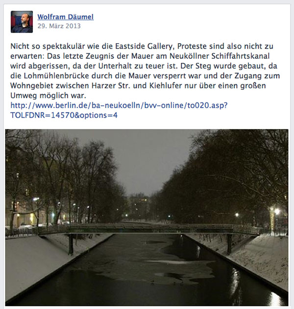 Bildschirmfoto des Facebookeintrages vom 29.03.2013 mit einem Foto des Kiehlstegs und dem Text: Nicht so spektakulär wie die Eastside Gallery, Proteste sind also nicht zu erwarten: Das letzte Zeugnis der Mauer am Neuköllner Schiffahrtskanal wird abgerissen, da der Unterhalt zu teuer ist. Der Steg wurde gebaut, da die Lohmühlenbrücke durch die Mauer versperrt war und der Zugang zum Wohngebiet zwischen Harzer Str. und Kiehlufer nur über einen großen Umweg möglich war.